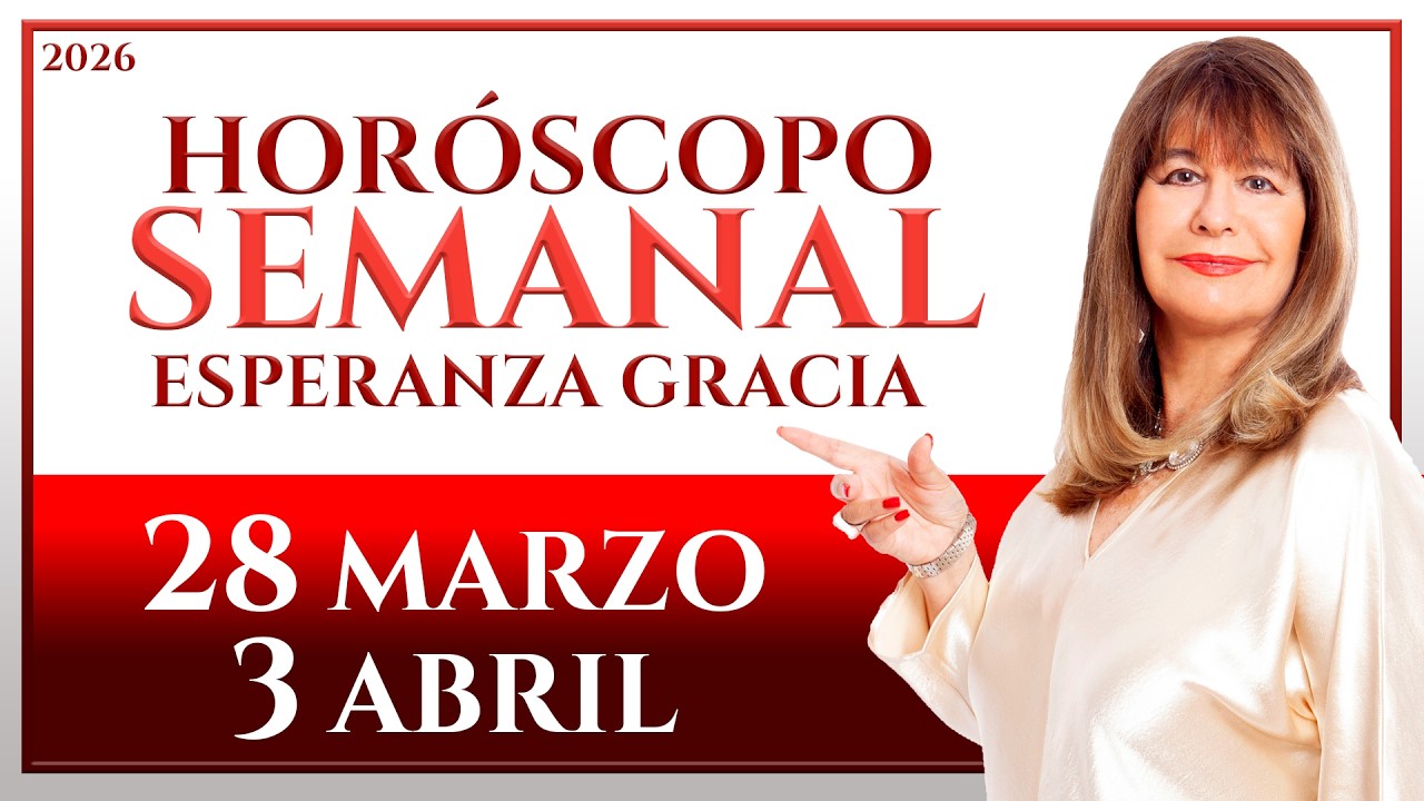 HOR&Oacute;SCOPO DEL 28 DE MARZO AL 3 DE ABRIL 2026 | ESPERANZA GRACIA