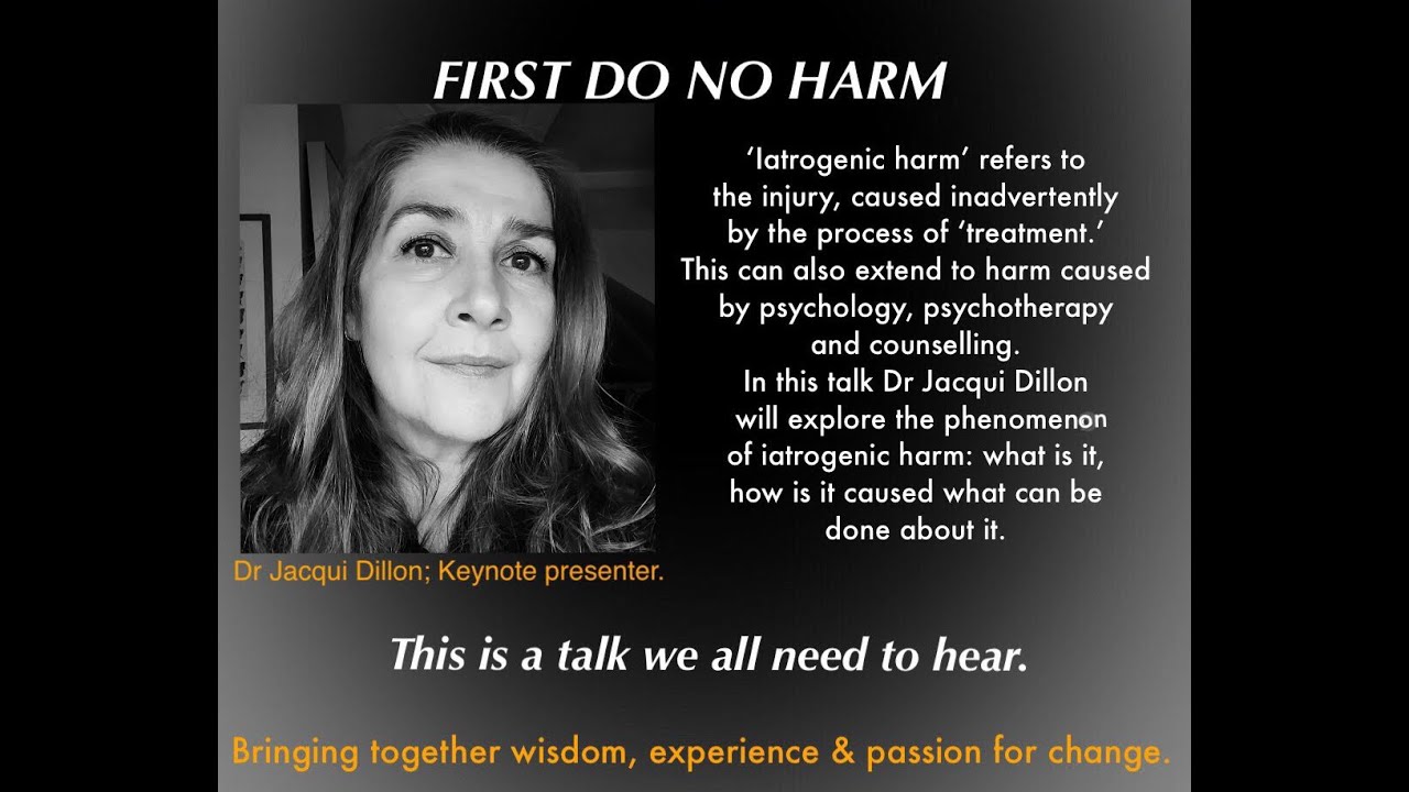 'First Do No Harm' A keynote presentation On iatrogenic harm - Dr Jacqui Dillon