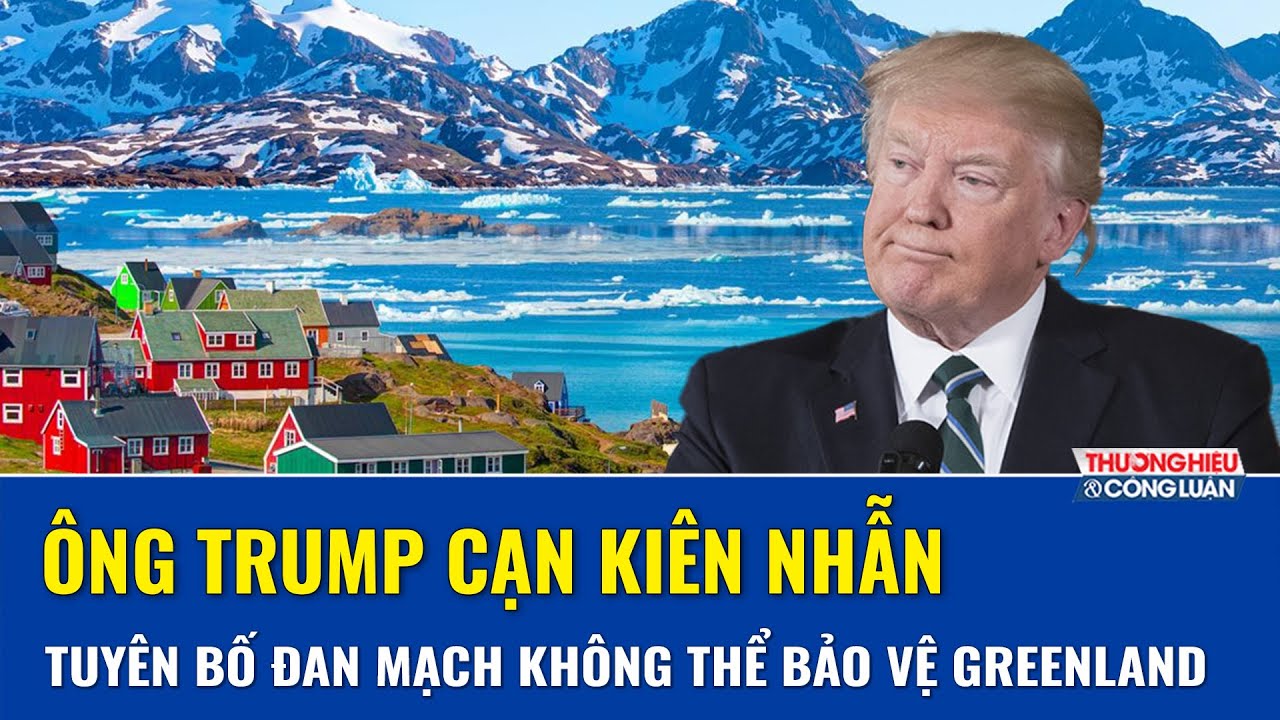 Ông Trump “dội gáo nước lạnh” nói Đan Mạch không đủ sức bảo vệ Greenland, Mỹ kiểm soát bằng mọi giá