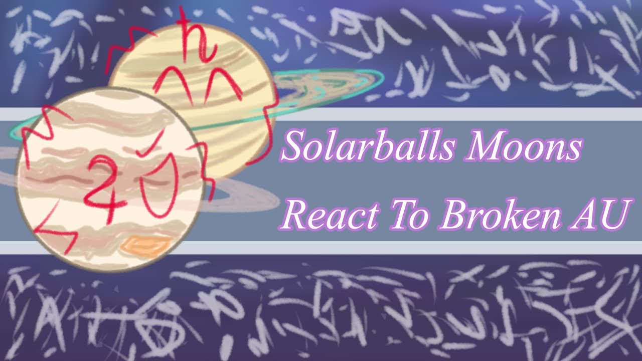Solarballs Moons React To… BROKEN AU [Solarballs]
