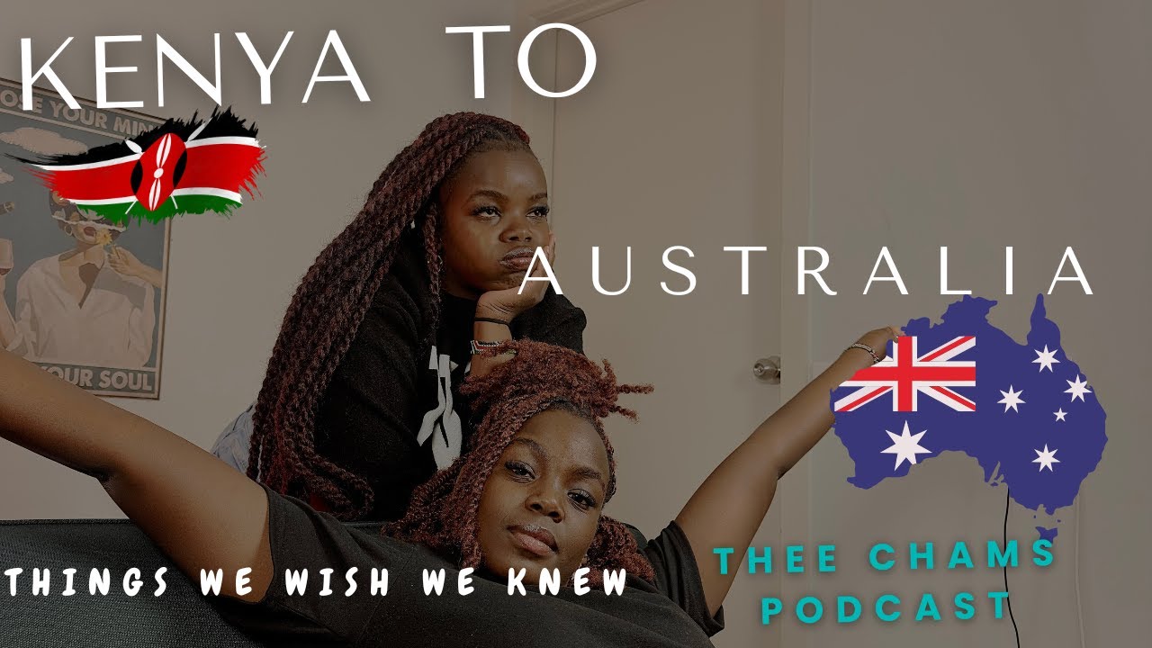 THINGS WE WISH WE KNEW BEFORE MOVING  FROM KENYA TO AUSTRALIA|PART 1|THEE CHAMS PODCAST.
