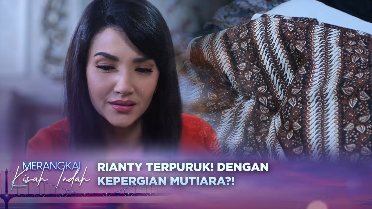 Rasa Bersalah Rianty Memuncak! Mutiara Pergi Untuk Selamanya?! | Merangkai Kisah Indah Episode 129