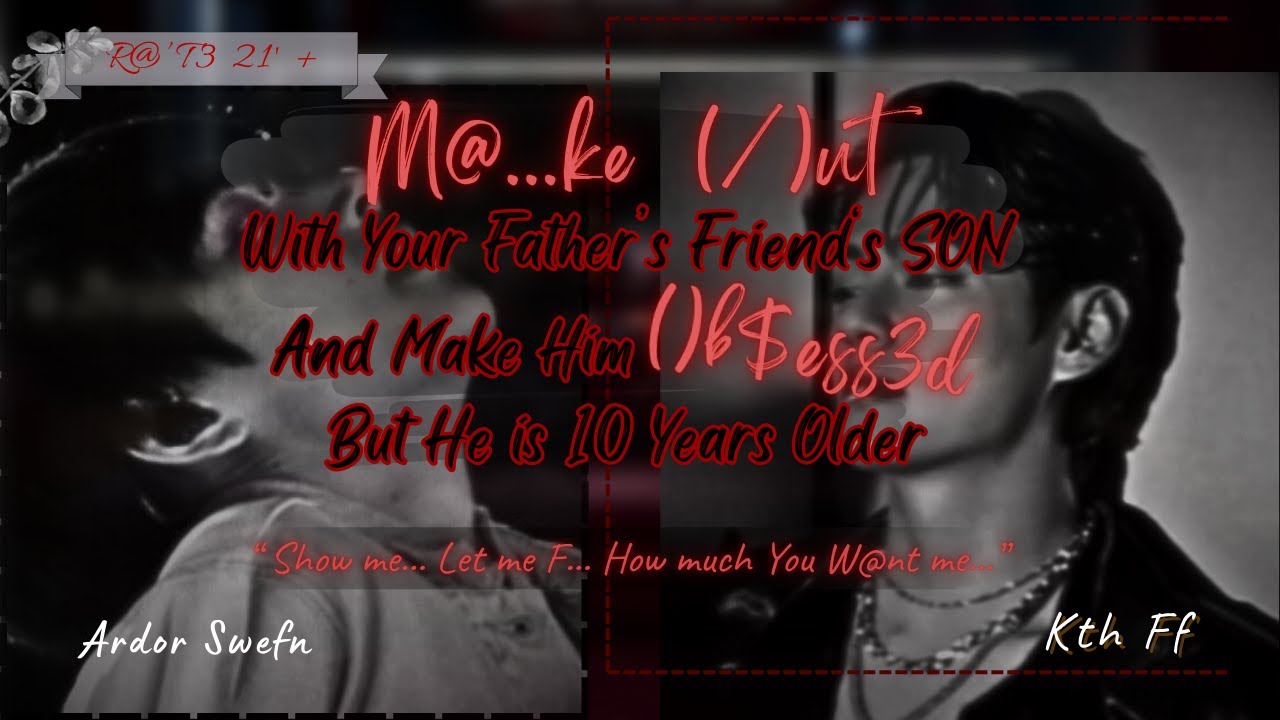 M@-KE/0UT With Your Cold Father's Friend's Son Who's 10 Years Older | Kth ff/oneshot
