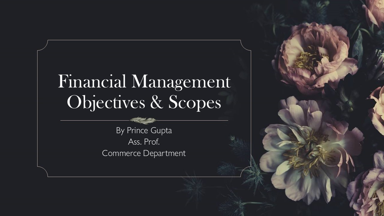 FINANCIAL MANAGEMENT OBJECTIVES & SCOPE