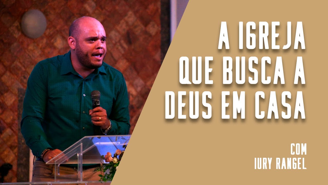 A IGREJA QUE BUSCA DEUS EM CASA // IURY RANGEL