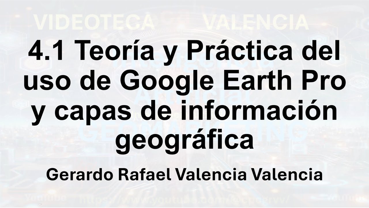 4.1 Teoría y Práctica del uso de Google Earth Pro y capas de información geográfica
