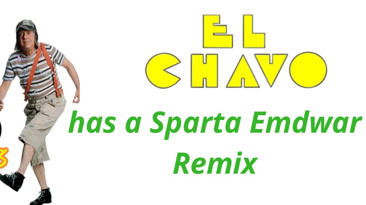 El chavo del 8 has a Sparta EndWar Remix