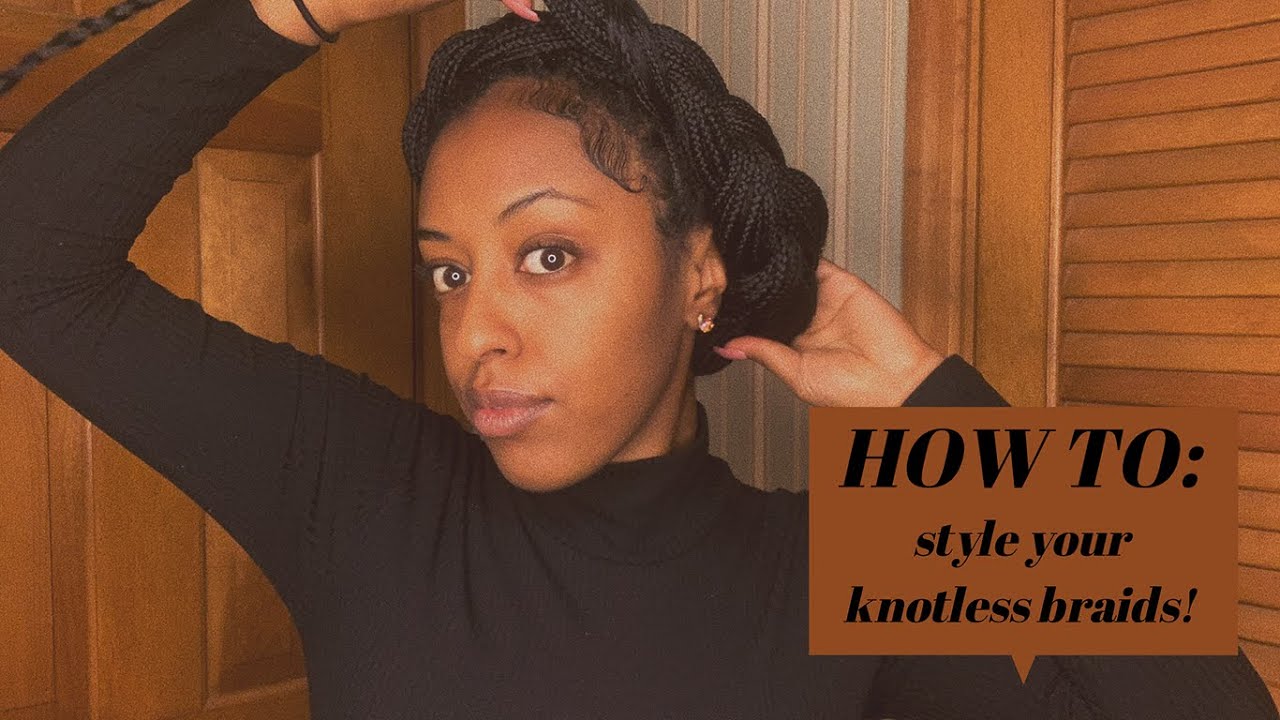 HOW TO | STYLE YOUR KNOTLESS BRAIDS - UPDOS AND ALL