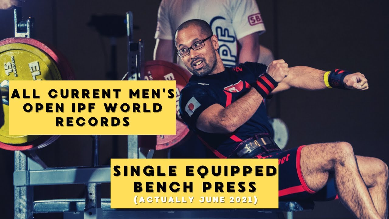 ALL CURRENT MEN'S OPEN IPF WORLD RECORDS / SINGLE EQUIPPED BENCH PRESS  (ACTUALLY JUNE 2021)