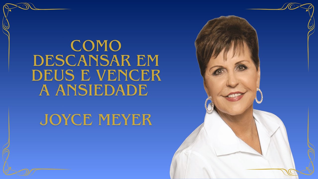 Como Descansar em Deus e Vencer a Ansiedade | Joyce Meyer