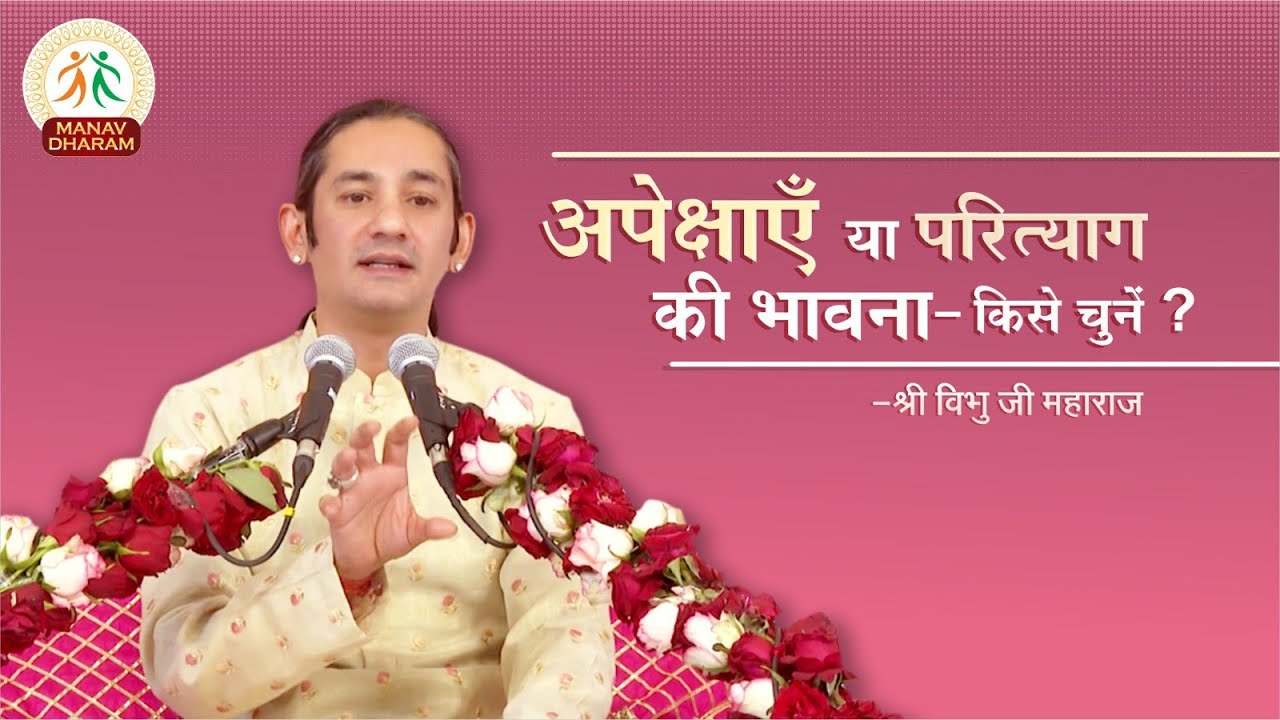 अपेक्षाएँ या परित्याग की भावना - किसे चुनें? | Shri Vibhu Ji Maharaj | Manav Dharam