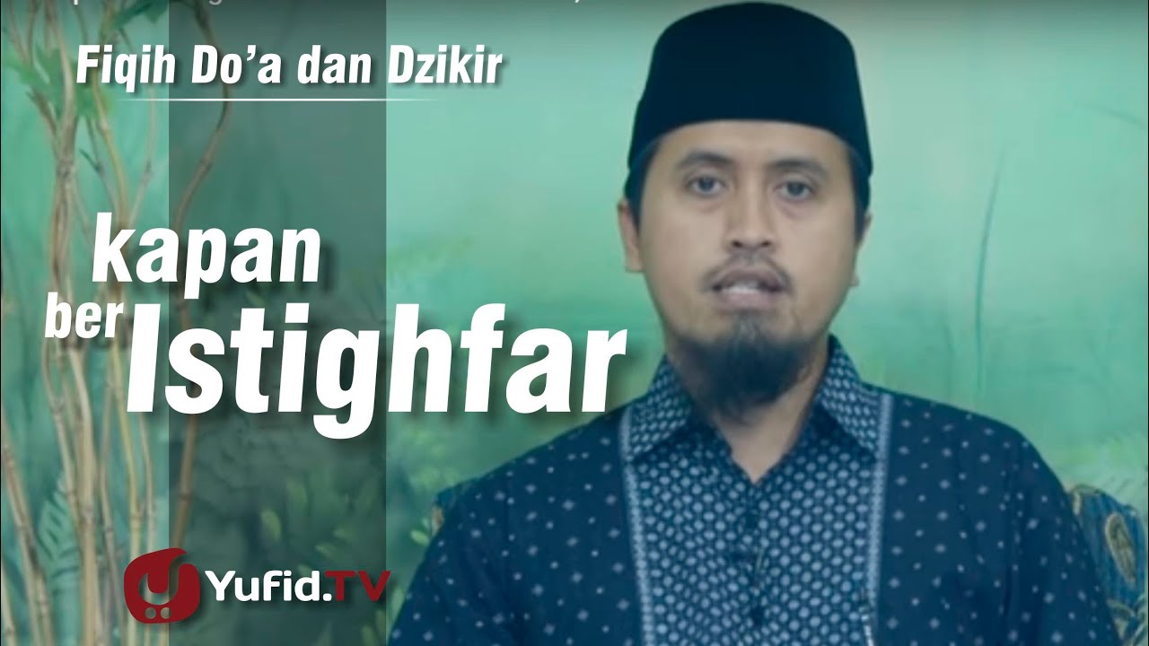 Kajian Fikih Doa dan Dzikir: Kapan Beristighfar - Ustadz Abdullah Zaen, MA