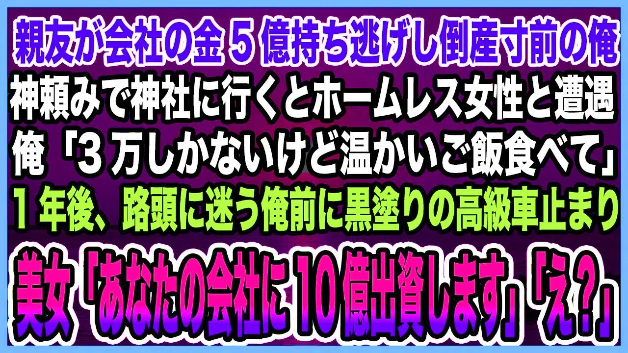 【感動する話】親友が会社の金5億持ち逃げし倒産寸前で神頼みで神社行くとホームレス女性と遭遇。俺「3万しかないけどどうぞ」1年後、路頭に迷う俺前に高級車と美女現れ「10億出資します」【泣ける話・朗読】