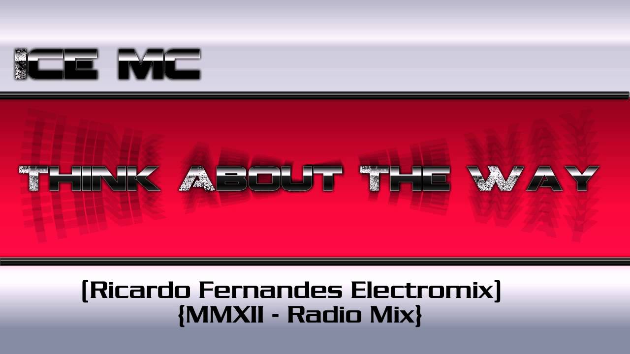 Ice Mc -   Think About The Way - (Ricardo Fernandes Electromix) - {MMXII - Radio Mix}