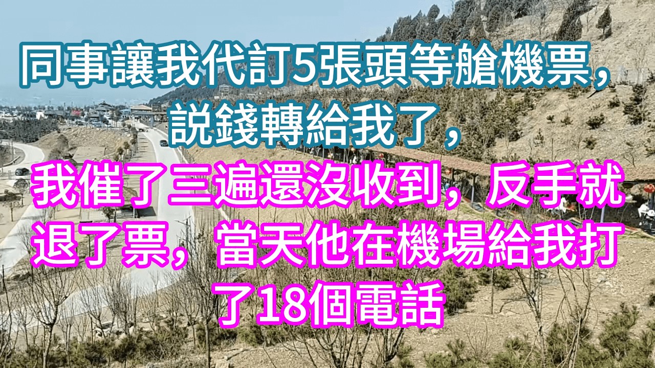 【完結】同事讓我代訂5張頭等艙機票，説錢轉給我了，我催了三遍還沒收到，反手就退了票，當天他在機場給我打了18個電話