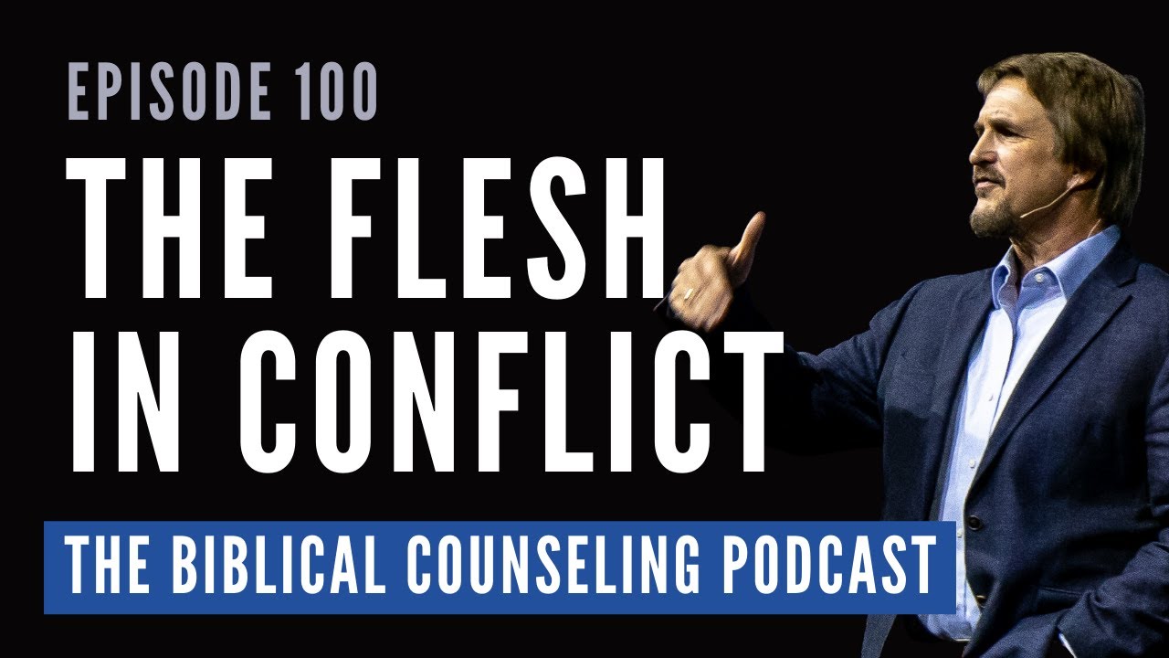 100: The Flesh in Conflict | The Biblical Counseling Podcast