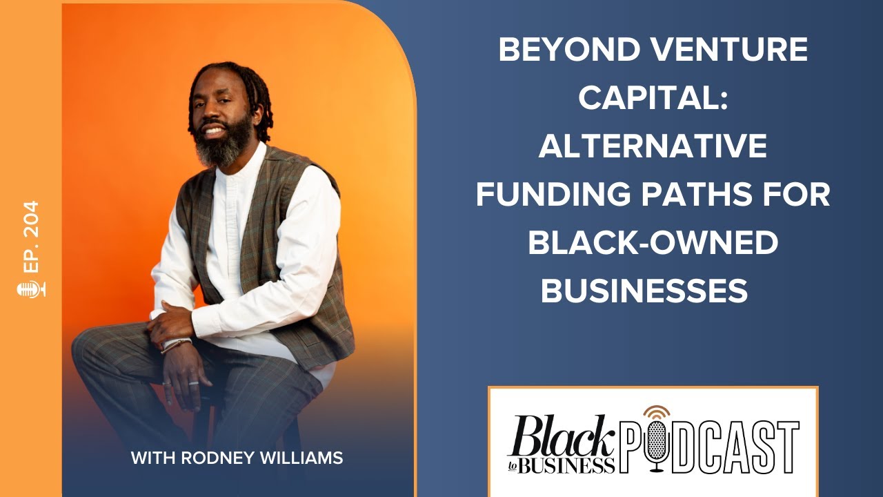 204: Beyond Venture Capital: Alternative Funding Paths for Black-Owned Businesses w/ Rodney Williams