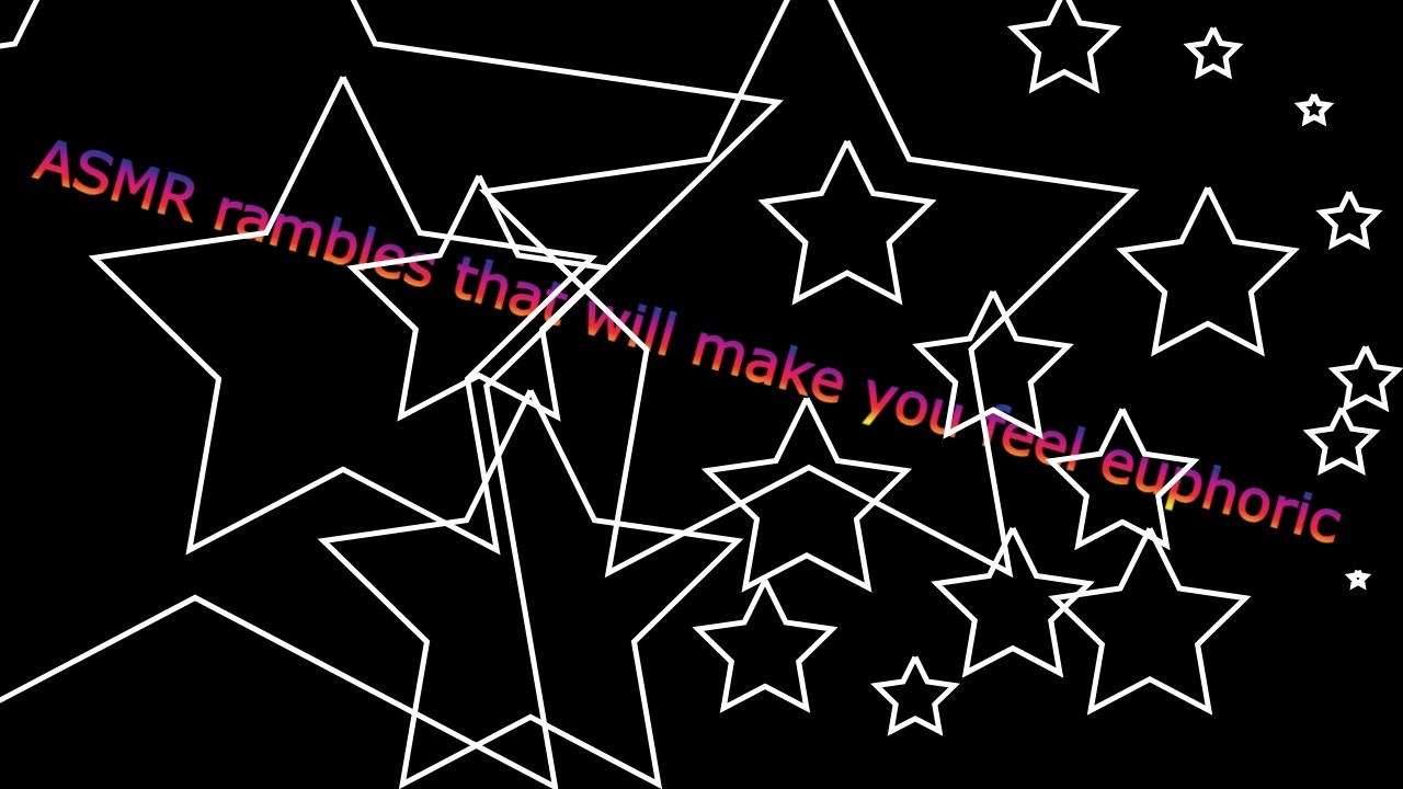 ASMR rambles that will make you feel euphoric
