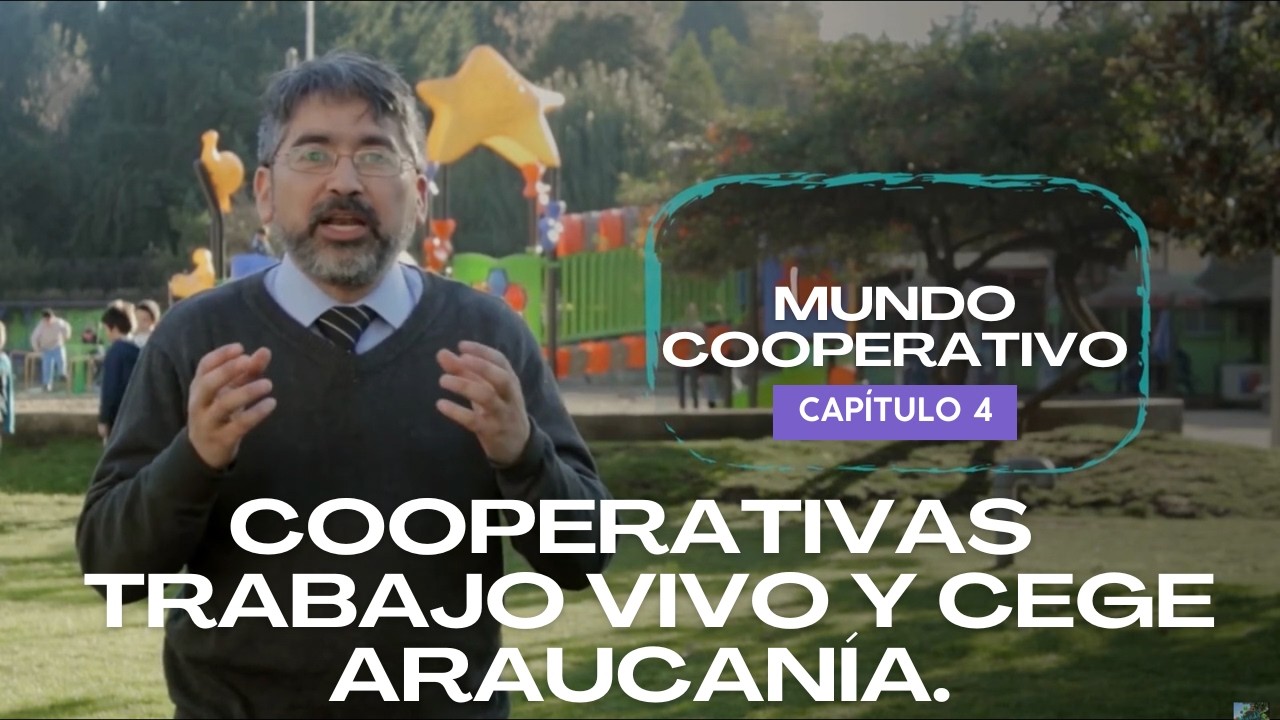 Mundo Cooperativo Capítulo 4. Cooperativas Trabajo Vivo y  Cege Araucanía.