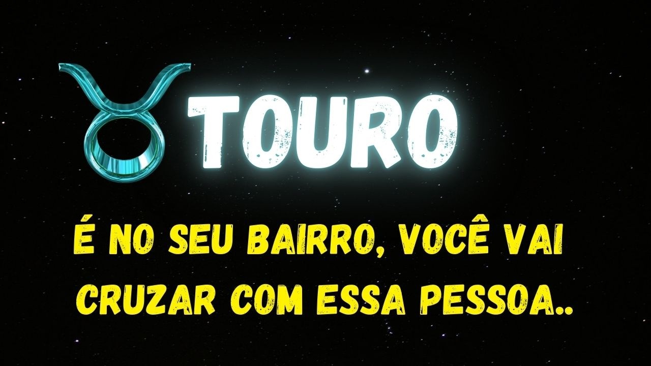 ♉️TOURO🤔É NO SEU BAIRRO, VOCÊ VAI CRUZAR COM ESSA PESSOA...