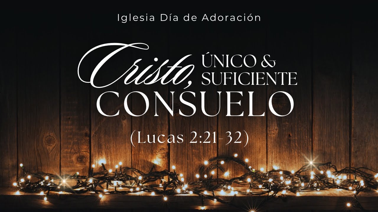 Cristo, único y suficiente consuelo  |  Lucas 2:21-32 |  Ps. Gerson Morey