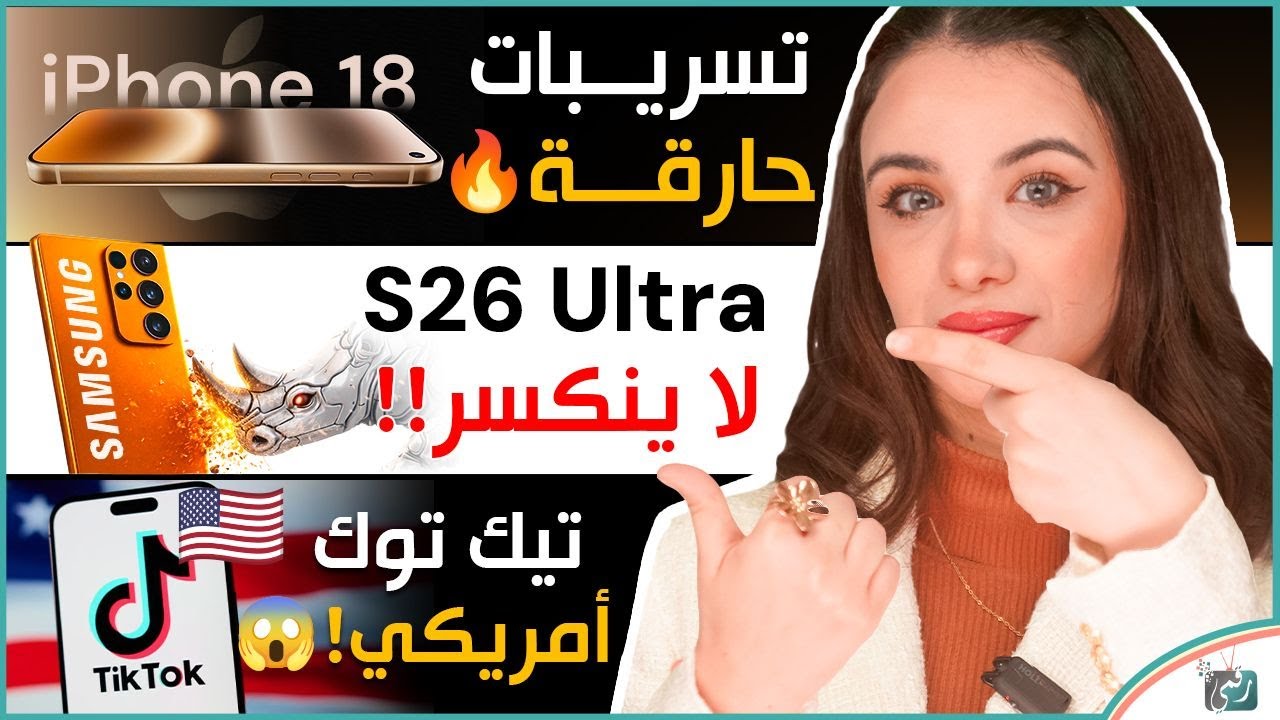 جالكسي اس 26 اترا مقاوم للكسر، تيك توك صار أمريكي، أيفون 18 بشاشة غير متوقّعة