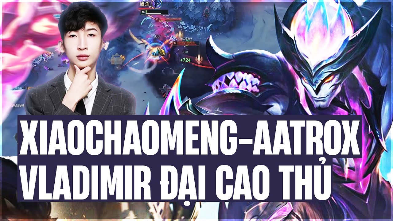 XIAOCHAOMENG VÀ GAME ĐẤU AATROX QUẨY CỰC KHÉT KHI ĐỐI ĐẦU BOY1CHAMP VLADIMIR ĐẠI CAO THỦ