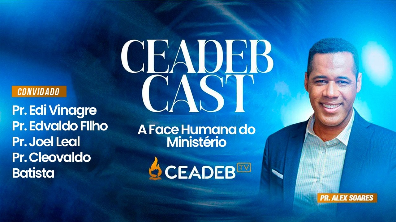 A Face Humana do Ministério |Ceadeb Cast Pr Edi Vinagre, Pr Edvaldo F., Pr Joel L. , Pr Cleovaldo B.