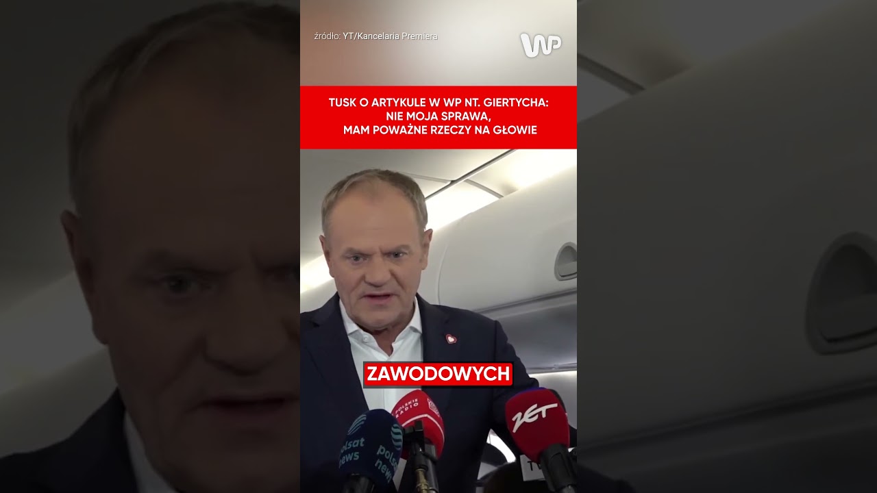 Tusk o artykule w WP nt.  Giertycha. Nie moja sprawa, mam poważne rzeczy na głowie