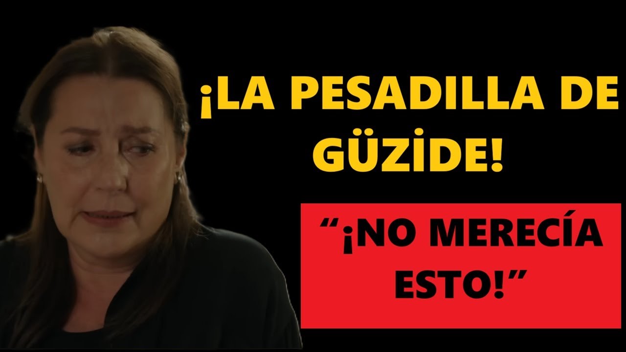 ¡LA PESADILLA DE GÜZİDE SE HIZO REALIDAD! ¡No merecía este final! 😱 💔