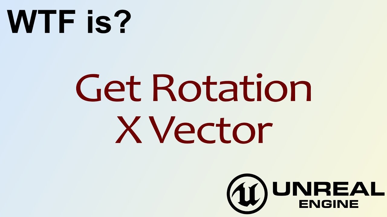 WTF Is? Get Rotation X Vector in Unreal Engine 4 ( UE4 )