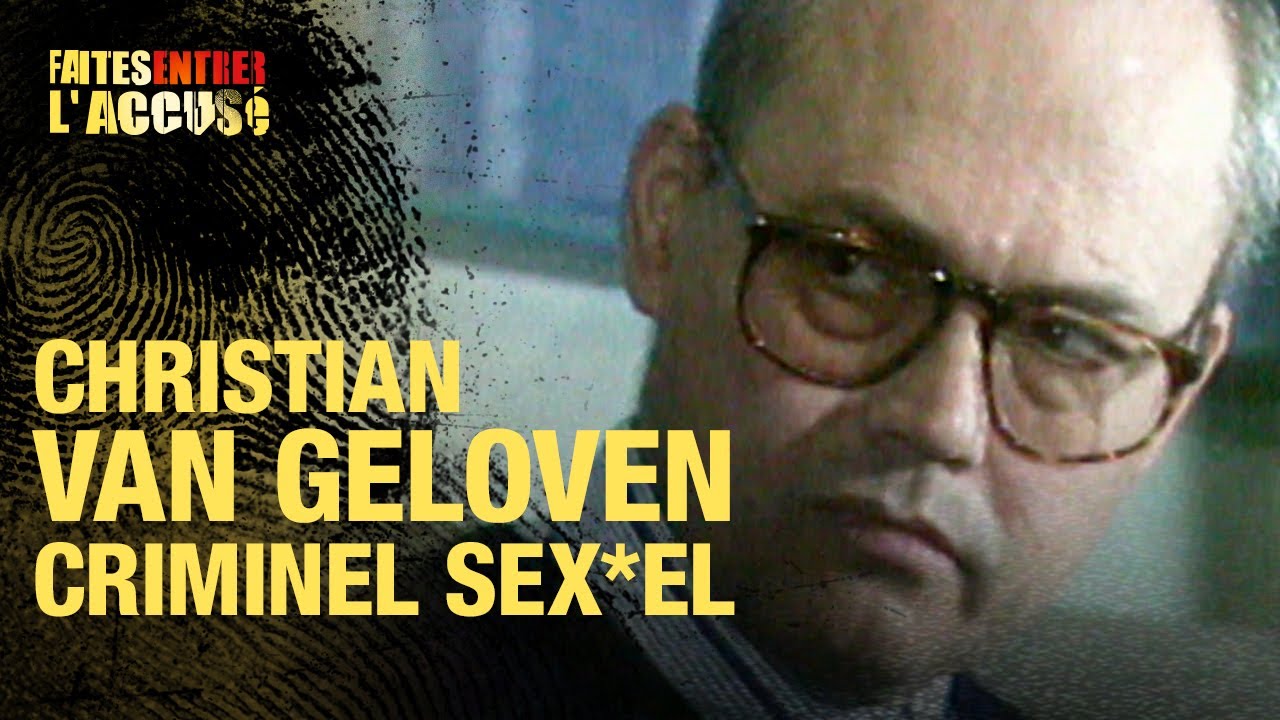 Faites entrer l'accus&eacute; : Christian Van Geloven, criminel sexuel