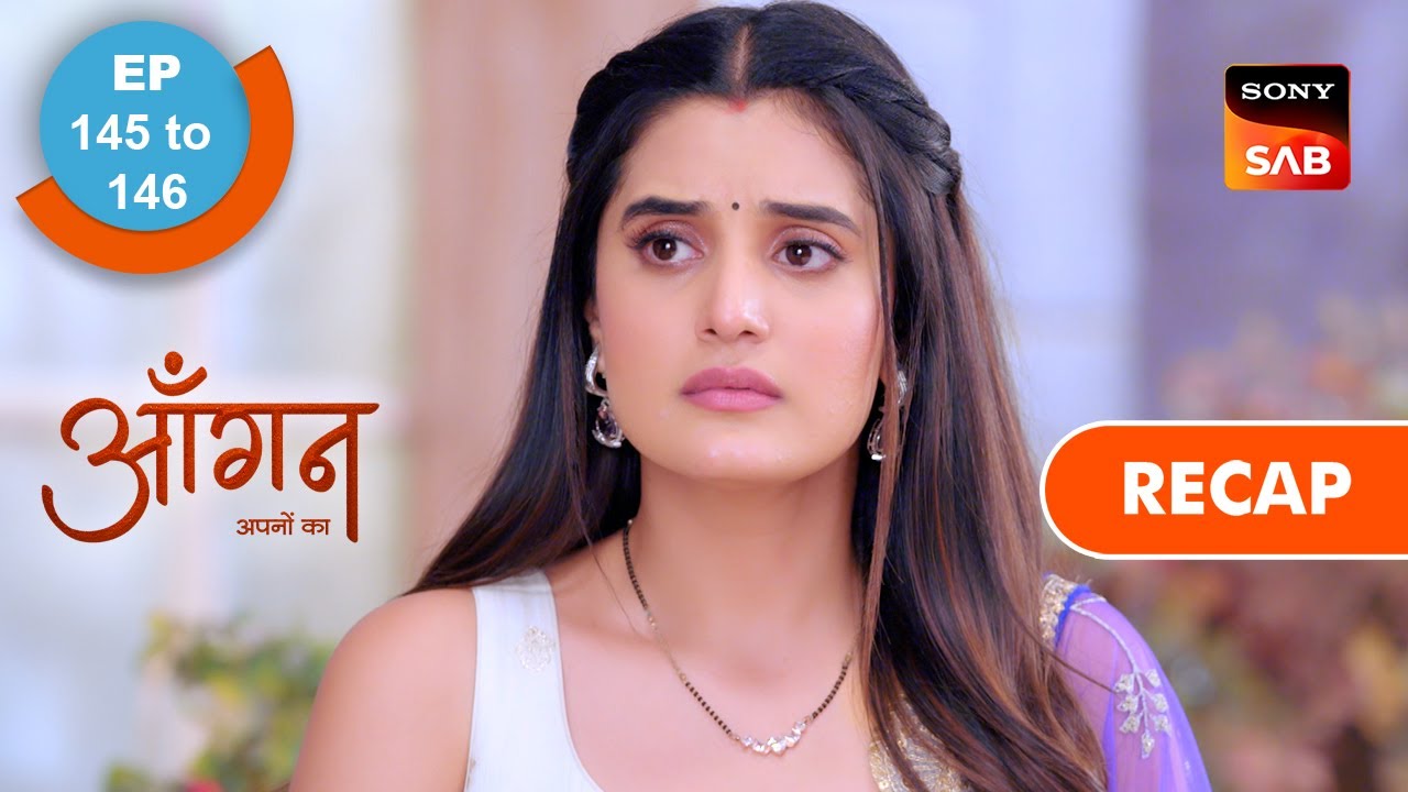 Aangan Aapno Kaa | Ep 145 & Ep 146 | RECAP | आँगन - अपनों का