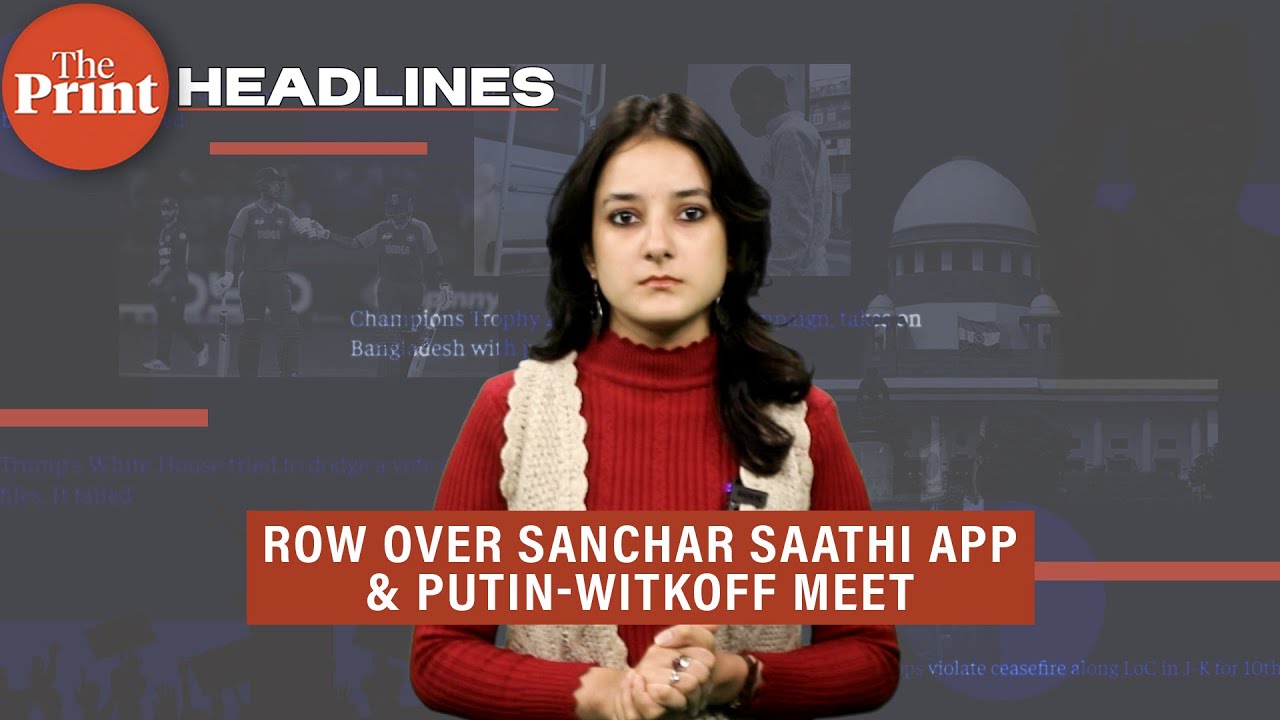 Sanchar Saathi app row, SIR discussion in Parliament & Putin-Witkoff meet: #ThePrintHeadlines