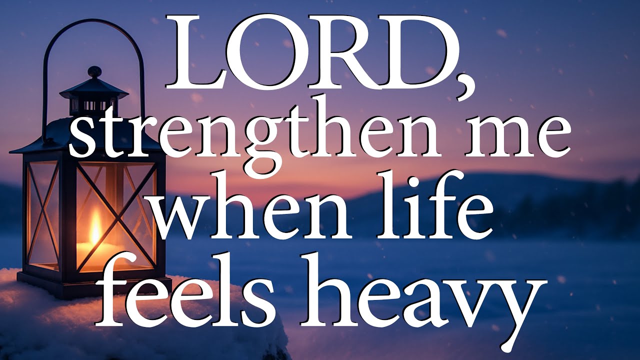 LORD, Strengthen Me When Life Feels Heavy  —  Christian Prayer for Encouragement