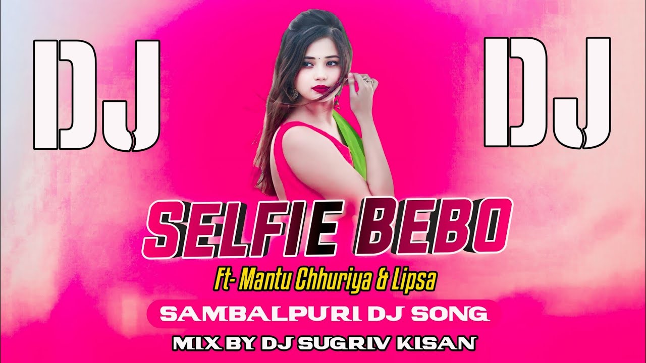 Selfie Bebo || Ft-Mantu Chhuria & Lipsa || Sambalpuri Dj Song || Mix By Dj Sugriv Kisan Exclusive