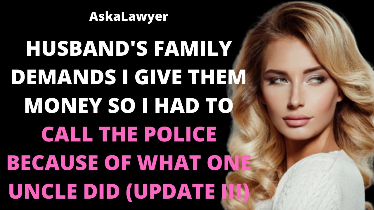 Husband's family demands I give them money so I had to call the police because of what uncle did IV