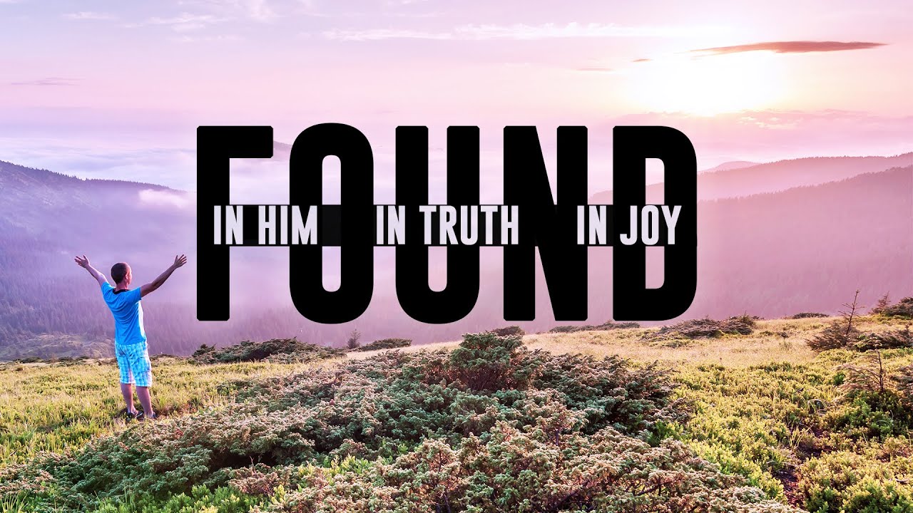 23 June 2024 - 8am Service - Found In Him, Found In Truth & Found in Joy (Murray Carver)