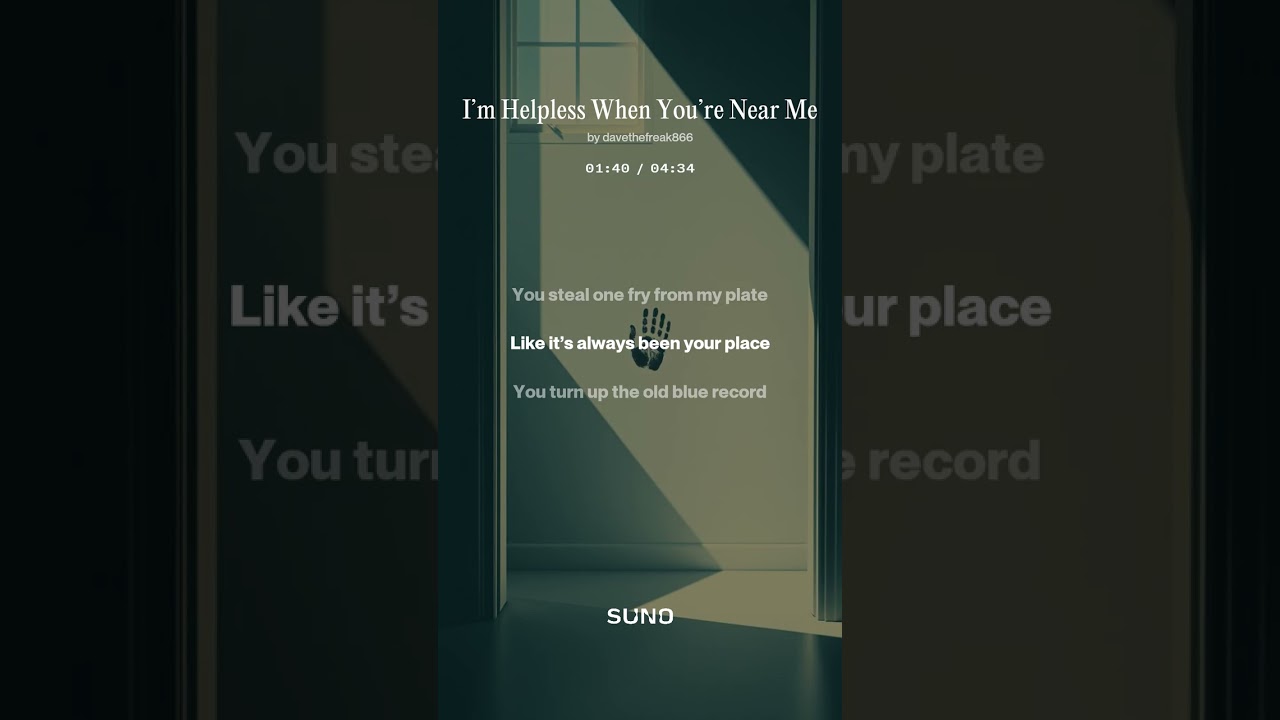 I’m Helpless When You’re Near Me13