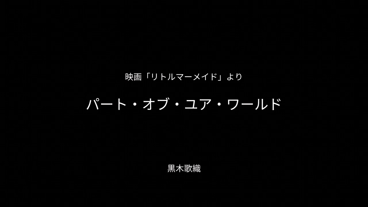 映画「リトルマーメイド」より「パート・オブ・ユア・ワールド」（歌唱:黒木歌織）