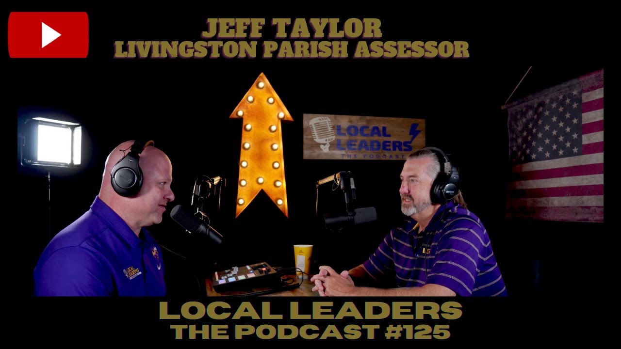 Assessor's Office Update with Livingston Parish Assessor Jeff Taylor Local Leaders:The Podcast #125
