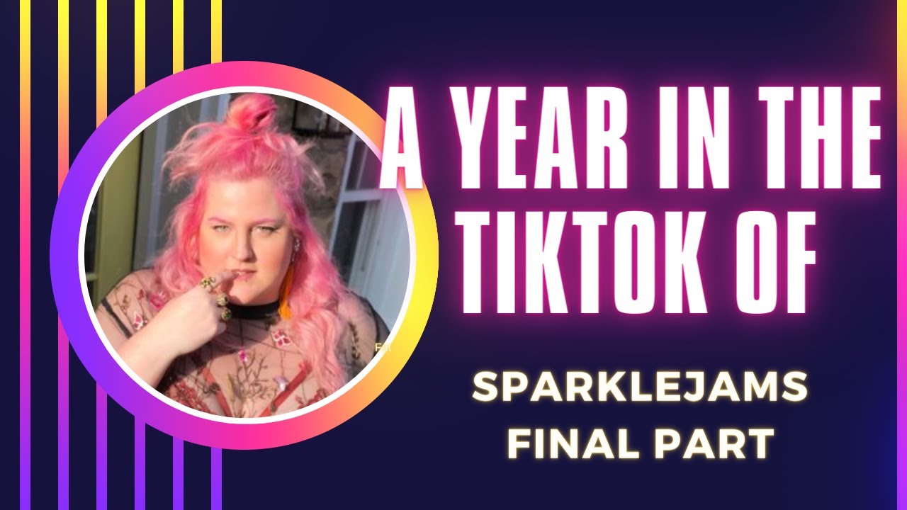 A Year in the Tiktok of SparkleJams Final Part