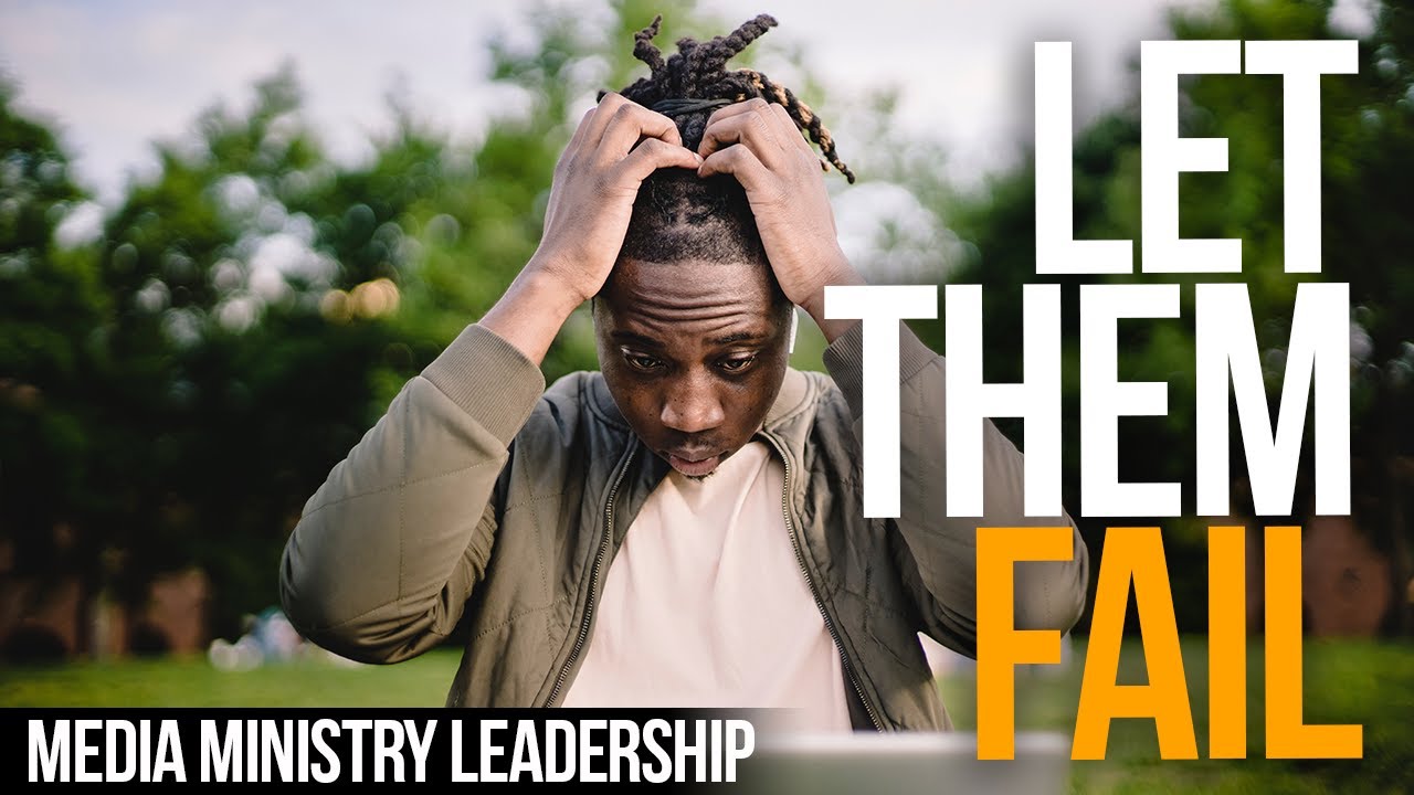 LET THEM FAIL | Tough Lessons in Leading People | Media Ministry Leadership Development