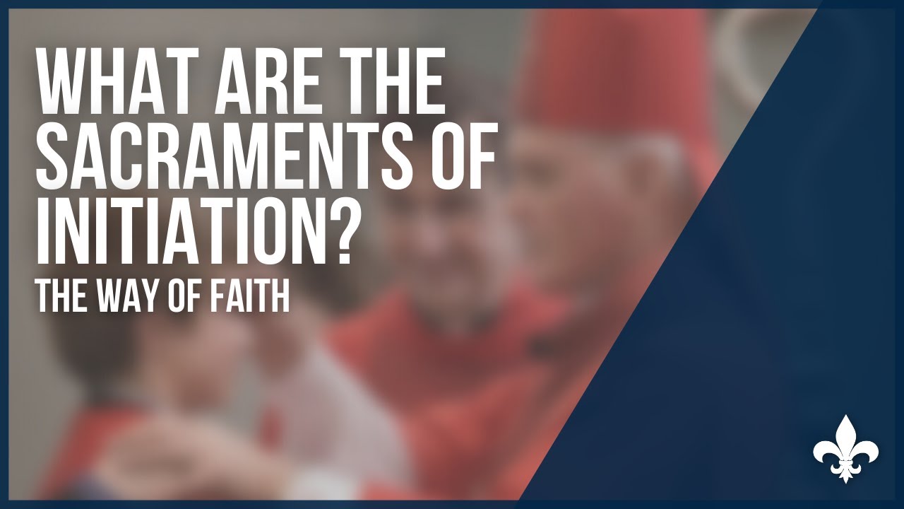 What are the Sacraments of Initiation? | The Way of Faith | St. Jane Frances de Chantal