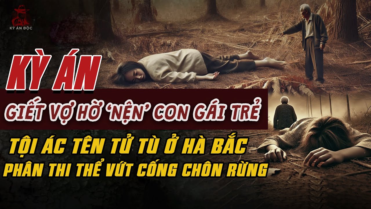 Kỳ Án Trung Quốc: GIẾT VỢ HỜ 'NỆN' CON GÁI TRẺ Tội Ác Kinh Hoàng Của Tên Tử Tù Ở Hà Bắc #giaimakyan