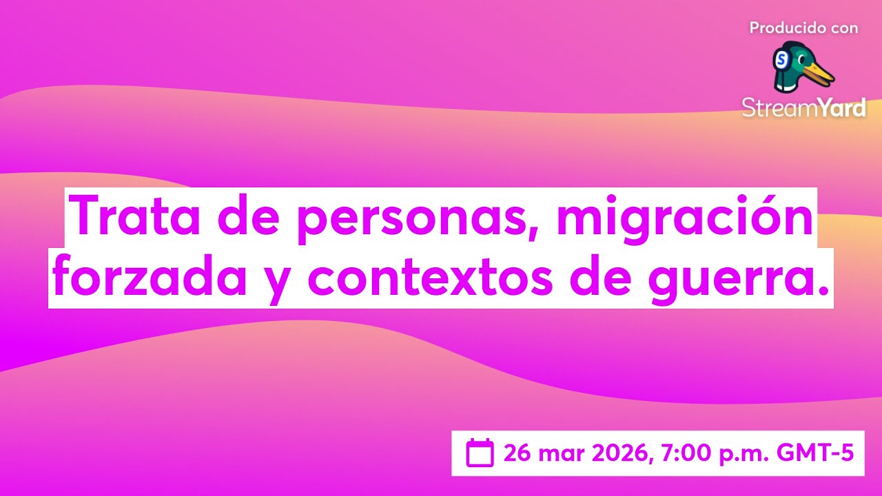 Trata de personas, migraci&oacute;n forzada y contextos de guerra.