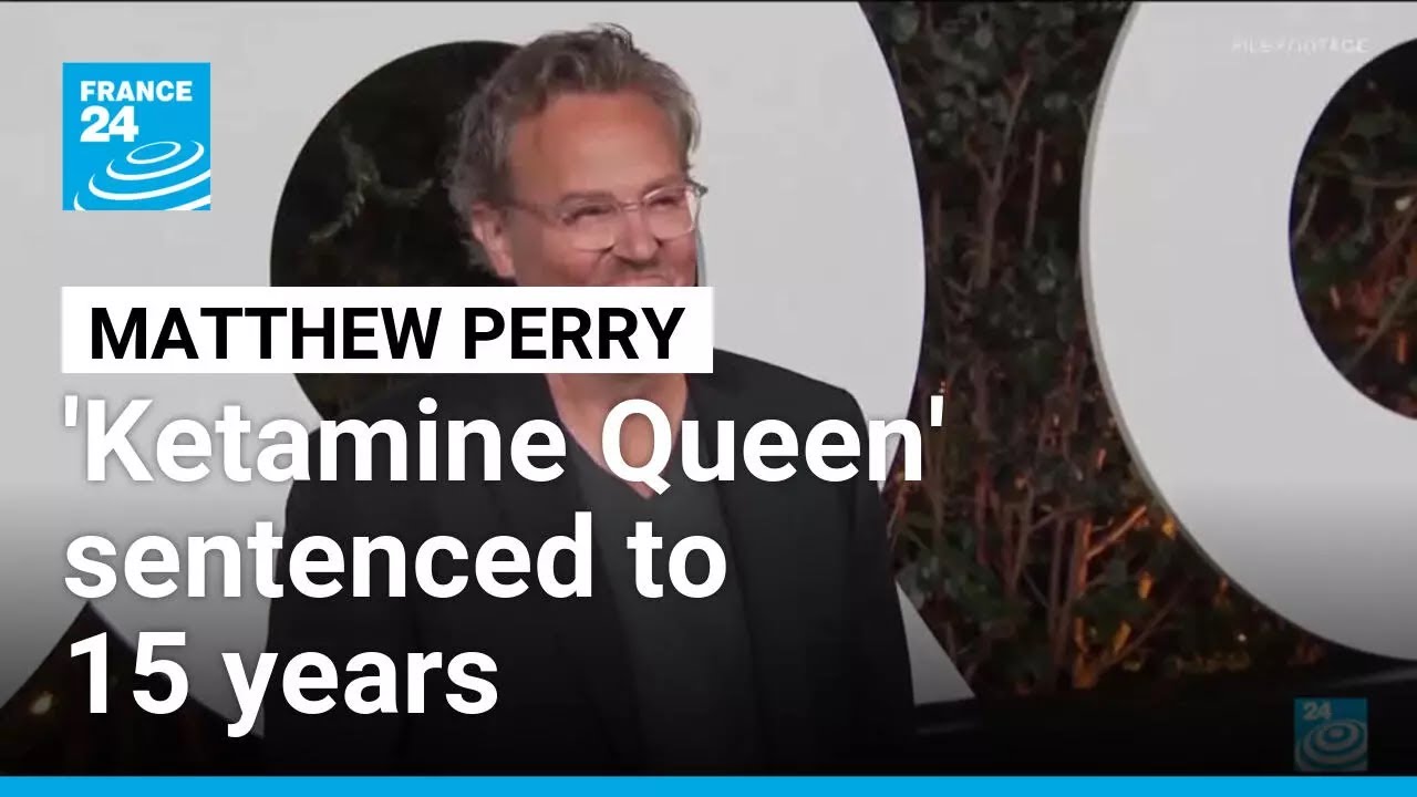 'Ketamine Queen' sentenced to 15 years in death of 'Friends' star Matthew Perry &bull; FRANCE 24