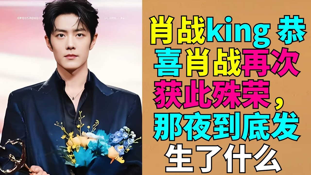 肖战king 恭喜肖战再次获此殊荣，那夜到底发生了什么 # 肖战