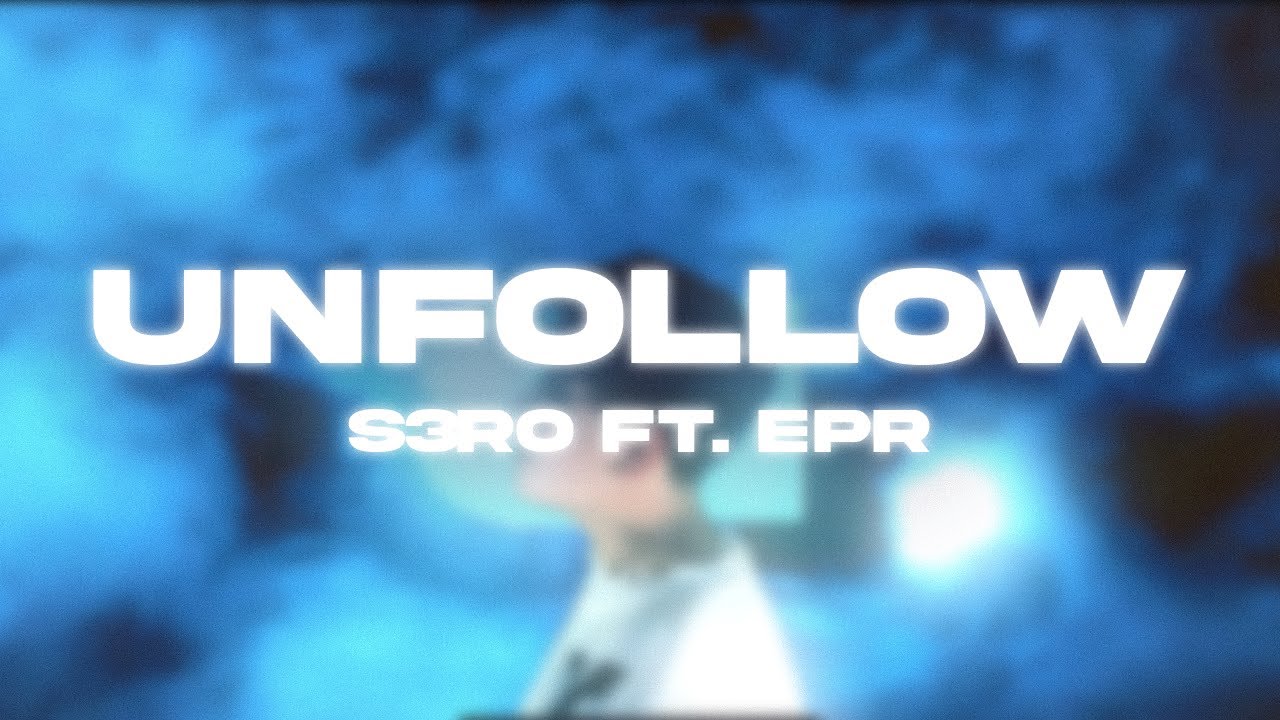 S3RO ft. EPR - UNFOLLOW (Video Oficial)
