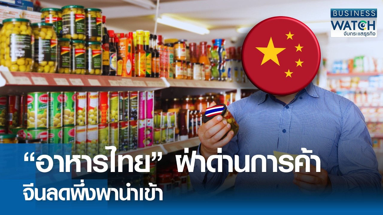“อาหารไทย” ฝ่าด่านการค้า จีนลดพึ่งพานำเข้า | BUSINESS WATCH | 22-02-69